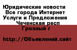 Atties “Юридические новости“ - Все города Интернет » Услуги и Предложения   . Чеченская респ.,Грозный г.